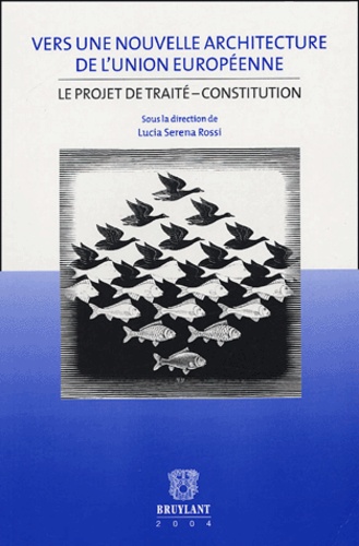 Lucia Serena Rossi et  Collectif - Vers une nouvelle architecture de l'Union européenne - Le projet de Traité-Constitution.