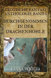 Lucia Vinicia - Durchgenommen in der Drachenhöhle - Erotische Fantasy-Anthologie Band I.