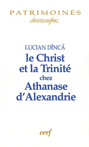 Lucian Dînca - Le Christ et la Trinité chez Athanase d'Alexandrie.