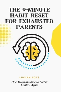 The 9-Minute Habit Reset for Exhausted Parents: One Micro-Routine to Feel in Control Again