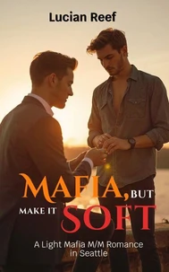 Mafia, But Make It Soft: A Light Mafia M/M Romance in Seattle