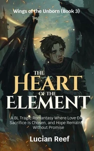 The Heart of the Element: A BL Tragic Romantasy Where Love Dies, Sacrifice Is Chosen, and Hope Remains—Without Promise