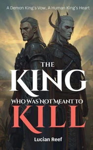 The King Who Was Not Meant to Kill: A Demon King’s Vow, A Human King’s Heart