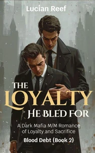 The Loyalty He Bled For: A Dark Mafia M/M Romance of Loyalty and Sacrifice