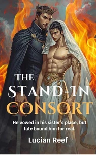 The Stand-In Consort: He vowed in his sister’s place, but fate bound him for real.