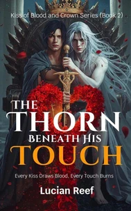 The Thorn Beneath His Touch: Every Kiss Draws Blood, Every Touch Burns
