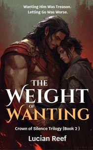 The Weight of Wanting: Wanting Him Was Treason. Letting Go Was Worse.