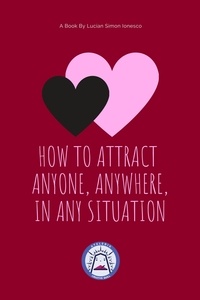  Lucian Simon Ionesco - How to Attract Anyone, Anywhere, In Any Situation.