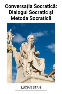  Lucian Stan - Conversația Socratică: Dialogul Socratic și Metoda Socratică.