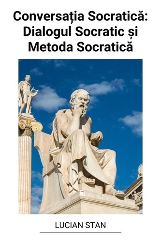  Lucian Stan - Conversația Socratică: Dialogul Socratic și Metoda Socratică.