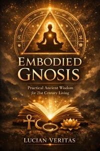 Embodied Gnosis: Practical Ancient Wisdom for 21st Century Living