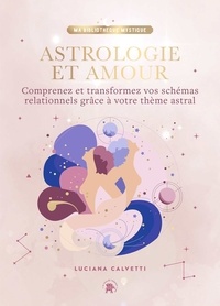 Luciana Calvetti - Astrologie et Amour - Comprenez et transformez vos schémas relationnels grâce à votre thème astral.