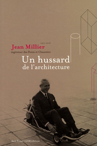 Luciana Ravanel et Michel Gérard - Jean Millier (1917-2006) ingénieur des Ponts et Chaussées - Un hussard de l'architecture.