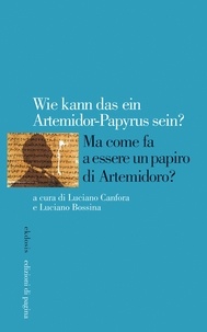 Luciano Bossina et Luciano Canfora - Ma come fa a essere un papiro di Artemidoro? - Wie kann das ein Artemidorus-Papyrus sein?.