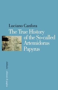 Luciano Canfora - The True History of the So-called Artemidorus Papyrus.