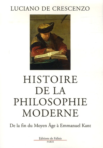 Luciano De Crescenzo - Histoire de la philosophie moderne - De la fin du Moyen Age à Emmanuel Kant.