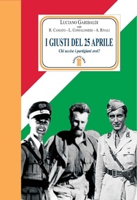 Luciano Garibaldi - I giusti del 25 aprile - Chi uccise i partigiani eroi?.