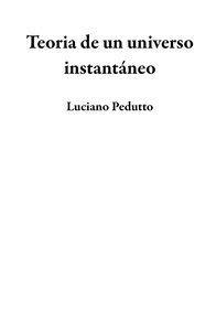  Luciano Pedutto - Teoria de un universo instantáneo.