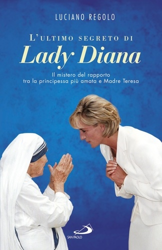 Luciano Regolo - L'ultimo segreto di Lady Diana - Il mistero del rapporto tra la principessa più amata e Madre Teresa.