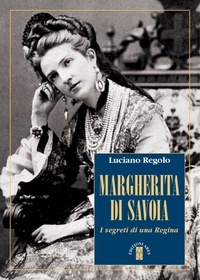 Luciano Regolo - Margherita di Savoia - I segreti di una Regina.