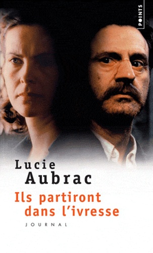 Lucie Aubrac - ILS PARTIRONT DANS L'IVRESSE.