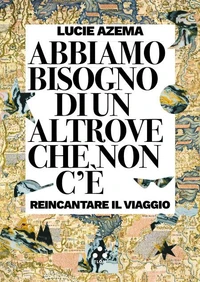 Abbiamo bisogno di un altrove che non c'è
