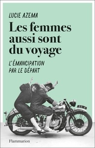 Lucie Azema - Les femmes aussi sont du voyage - L'émancipation par le départ.