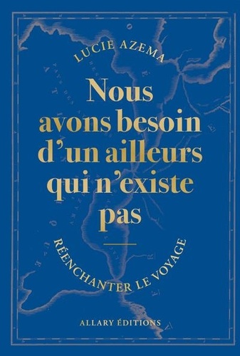 Lucie Azema - Nous avons besoin d'un ailleurs qui n'existe pas.