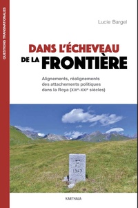 Lucie Bargel - Dans l'écheveau de la frontière - Alignements, réalisations des attachements politiques dans la Roya (XIXe-XXIe siècles).