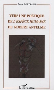 Lucie Bertrand - Vers une poétique de l'espèce humaine de Robert Antelme.