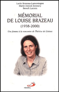 Lucie Brazeau-Lamontagne et Marie-Annick Emmery - Mémorial de Louise Brazeau (1938-2000) - Une femme à la rencontre de Thérèse de Lisieux.
