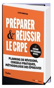 Lucie Breton - Préparer & réussir le CRPE - Planning de révisions, conseils pratiques, méthodologie des épreuves.