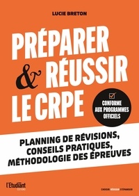 Lucie Breton - Préparer & réussir le CRPE - Planning de révisions, conseils pratiques, méthodologie des épreuves.