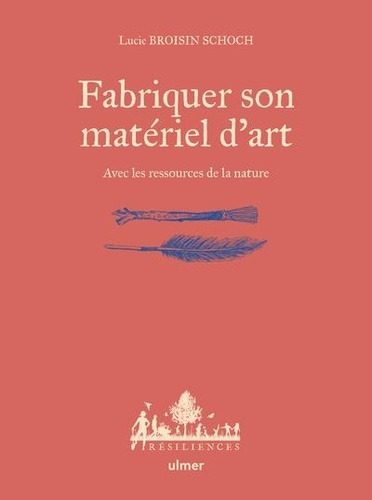 Fabriquer son matériel d'art. Avec les ressources de la nature