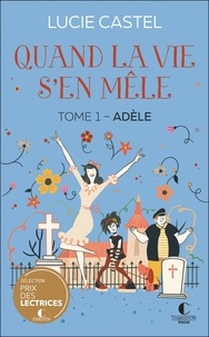 Lucie Castel - Quand la vie s'en mêle Tome 1 : Adèle.