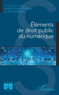 Lucie Cluzel-Métayer et Arnaud Sée - Eléments de droit public du numérique.