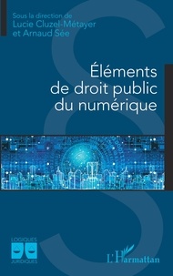 Lucie Cluzel-Métayer et Arnaud Sée - Eléments de droit public du numérique.