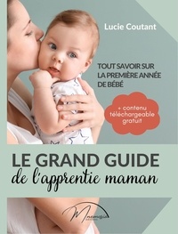 Lucie Coutant et Mnemosia Éditions - Le grand guide de l'apprentie maman - Tout savoir sur la première année de bébé.