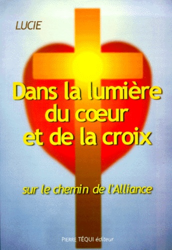  Lucie - Dans La Lumiere Du Coeur Et De La Croix. Sur Le Chemin De L'Alliance.