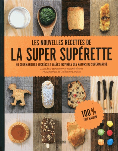 Les nouvelles recettes de la super supérette. 40 gourmandises sucrées et salées inspirées des rayons du supermarché