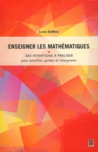 Lucie DeBlois - Enseigner les mathématiques - Des intentions à préciser pour planifier, guider et interpréter.