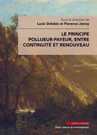 Lucie Delabie et Florence Jamay - Le principe pollueur-payeur, entre continuité et renouveau.
