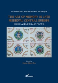 Lucie Dolezalova et Farkas Gabor Kiss - The art of memory in late medieval central Europe (Czech lands, Hungary, Poland).