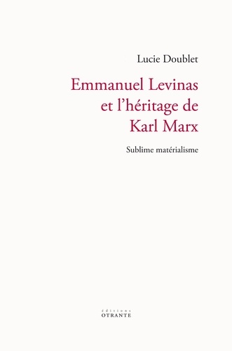 Lucie Doublet - Emmanuel Levinas et l'héritage de Karl Marx - Sublime matérialisme.