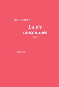 Lucie Droga - La vie consommée.