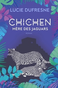Lucie Dufresne - Chichen - Mère des jaguars.