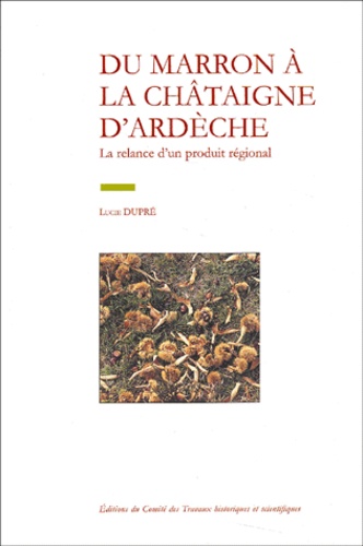 Lucie Dupré - Du Marron A La Chataigne D'Ardeche. La Relance D'Un Produit Regional.