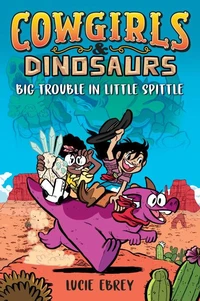 Cowgirls &amp; Dinosaurs: Big Trouble in Little Spittle