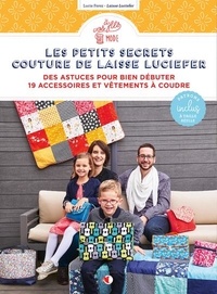 Lucie Ferez - Les petits secrets couture de Laisse Luciefer - Des astuces pour bien débuter - 19 accessoires et vêtements à coudre.