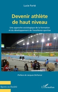 Lucie Forté - Devenir athlète de haut niveau - Une approche sociologique de la formation et du développement de l'excellence sportive.